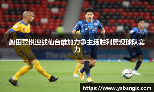 磐田喜悦迎战仙台维加力争主场胜利展现球队实力