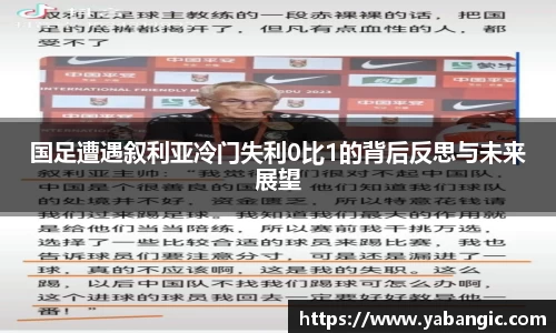 国足遭遇叙利亚冷门失利0比1的背后反思与未来展望