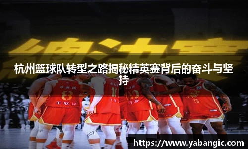 杭州篮球队转型之路揭秘精英赛背后的奋斗与坚持