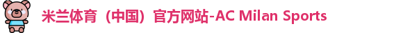 米兰体育（中国）官方网站-AC Milan Sports